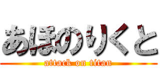 あほのりくと (attack on titan)