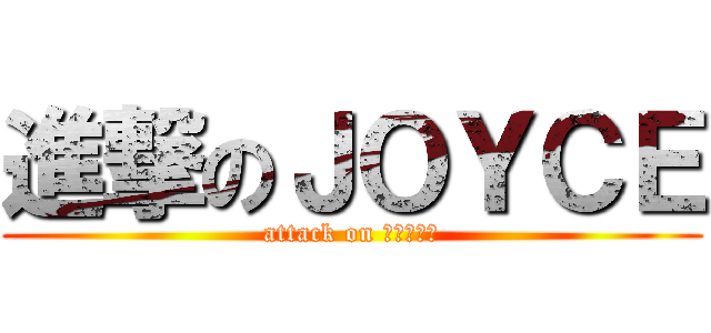 進撃のＪＯＹＣＥ (attack on ＪＯＹＣＥ)