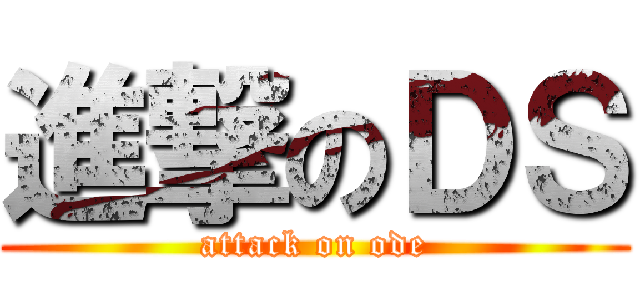進撃のＤＳ (attack on ode)