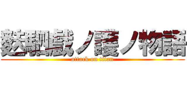 麩駟戲ノ護ノ物語 (attack on titan)