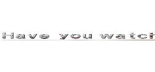 Ｈａｖｅ ｙｏｕ ｗａｔｃｈｅｄ Ａｔｔａｃｋ ｏｎ Ｔｉｔａｎ？ (attack on titan)