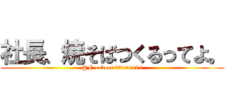 社長、焼そばつくるってよ。 (@Freakout 20150904)