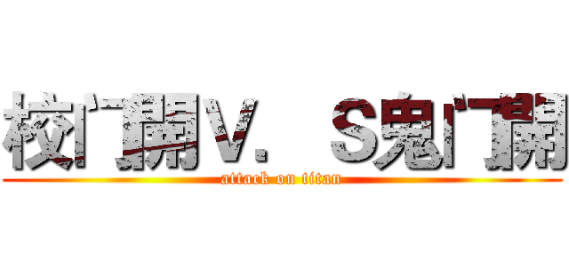 校门開Ｖ．Ｓ鬼门開 (attack on titan)