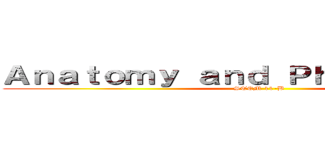 Ａｎａｔｏｍｙ ａｎｄ Ｐｈｙｓｉｏｌｏｇｙ (STEM 11-B)