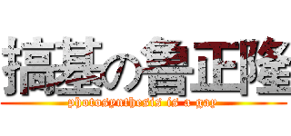 搞基の鲁正隆 (photosynthesis is a gay)