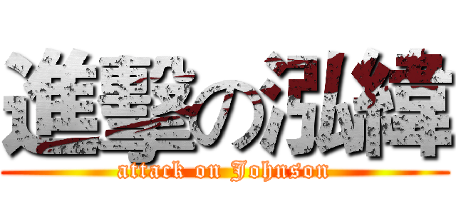進擊の泓緯 (attack on Johnson)