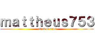 ｍａｔｔｈｅｕｓ７５３ (attack on titan)