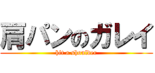肩パンのガレイ (hit a shoulder)