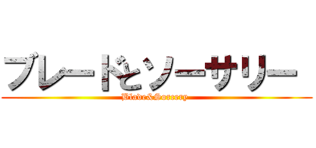 ブレードとソーサリー  (Blade&Sorcery )