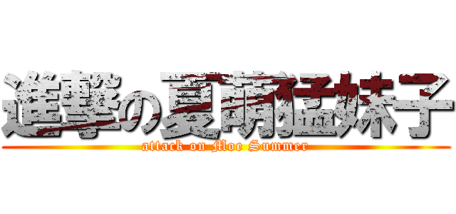 進撃の夏萌猛妹子 (attack on Moe Summer)