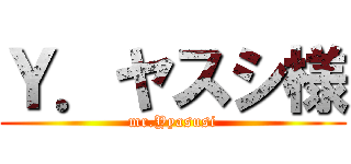 Ｙ．ヤスシ様 (mr.Yyasusi)