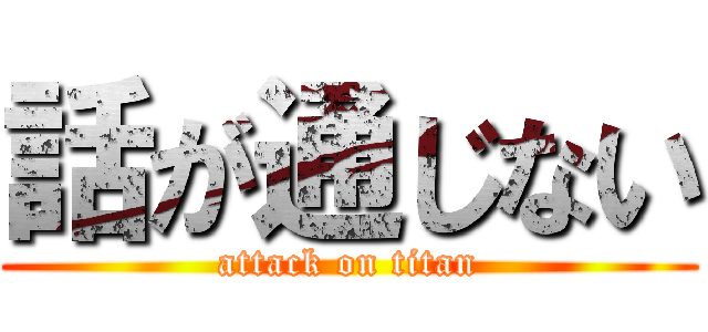 話が通じない (attack on titan)