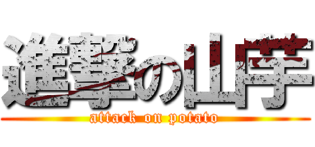 進撃の山芋 (attack on potato)