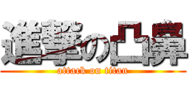 進撃の凸鼻 (attack on titan)