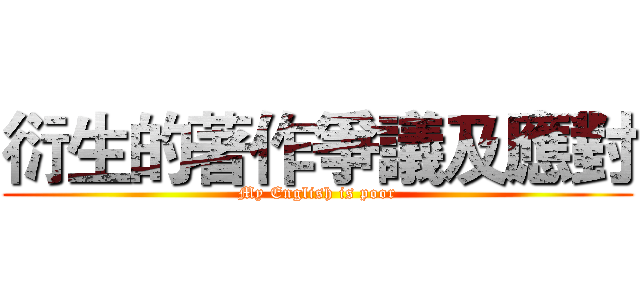 衍生的著作爭議及應對 (My English is poor)