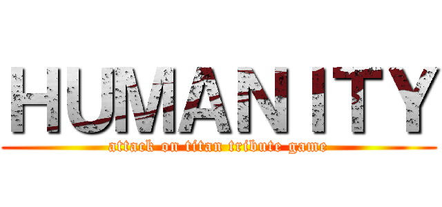 ＨＵＭＡＮＩＴＹ (attack on titan tribute game)