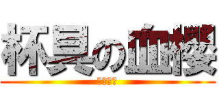 杯具の血櫻 (無業游民)