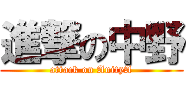 進撃の中野 (attack on AnityA)