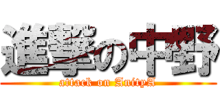 進撃の中野 (attack on AnityA)