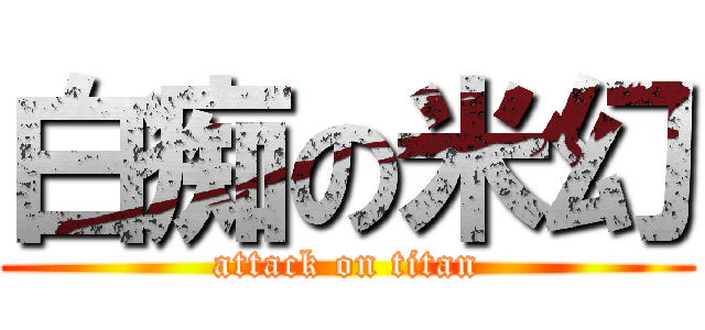 白痴の米幻 (attack on titan)