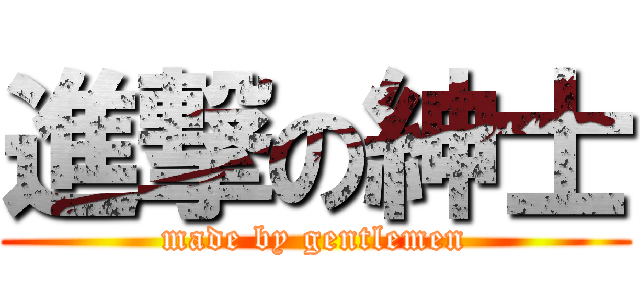 進撃の紳士 (made by gentlemen)