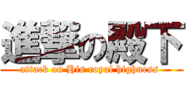 進撃の殿下 (attack on His royal highness )