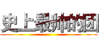 史上最帅的团 ()