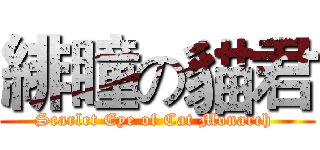 緋瞳の貓君 (Scarlet Eye of Cat Monarch )