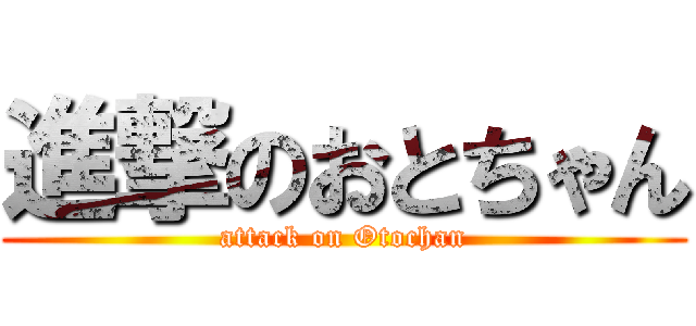 進撃のおとちゃん (attack on Otochan)