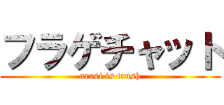 フラゲチャット (arasi is trush)