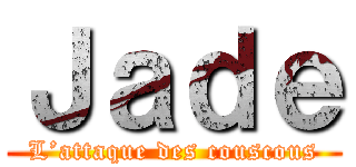 Ｊａｄｅ (L’attaque des couscous)