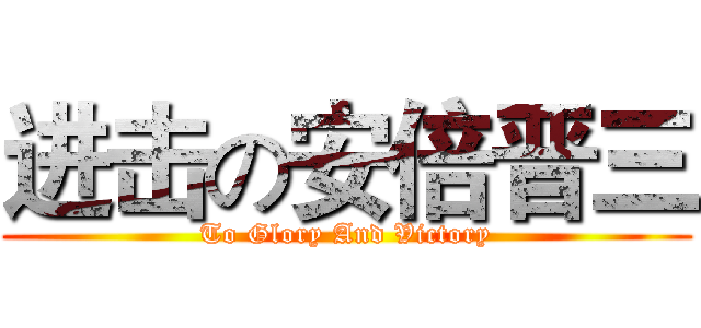 进击の安倍晋三 (To Glory And Victory)