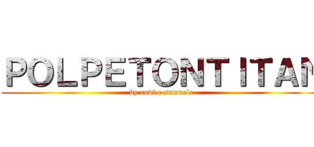 ＰＯＬＰＥＴＯＮＴＩＴＡＮ (by rodi e samuele)