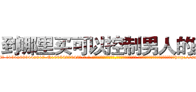 到哪里买可以控制男人的药 (到哪里买可以控制男人的药【电-话151x68344x817-Q1065427042元-吉-药-业】我们做的是长期生意,靠的是老客户长期支持 到哪里买可以控制男人的药在发表了一篇http://sngk.net/eoD5VS

参考消息网我们做的是长期生意,靠的是老客户长期支持也许我们早该意识到，就连鲍勃·霍斯金斯（金球奖戏剧类电影男主角 
)