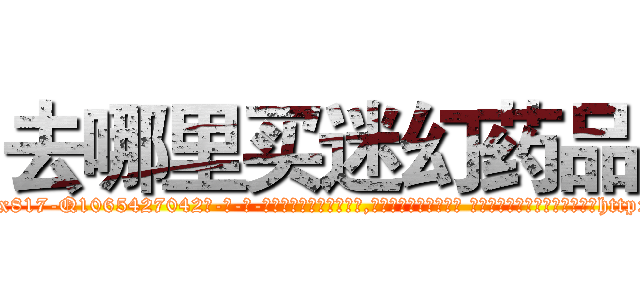 去哪里买迷幻药品 (去哪里买迷幻药品【电-话151x68344x817-Q1065427042元-吉-药-业】我们做的是长期生意,靠的是老客户长期支持 去哪里买迷幻药品在发表了一篇http://sngk.net/z8WDnt

参考消息网我们做的是长期生意,靠的是老客户长期支持也许我们早该意识到，就连鲍勃·霍斯金斯（金球奖戏剧类电影男主角 
)