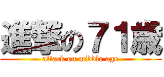 進撃の７１歳 (attack on middle age)