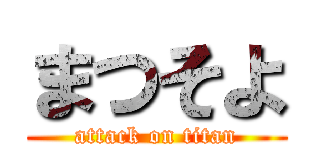 まつそよ (attack on titan)