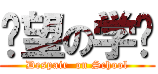 绝望の学园 (Despair  on School)