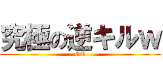 究極の逆キルｗ (GG)