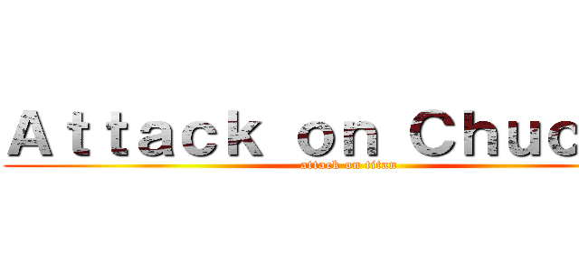 Ａｔｔａｃｋ ｏｎ Ｃｈｕｃｋｙ  (attack on titan)