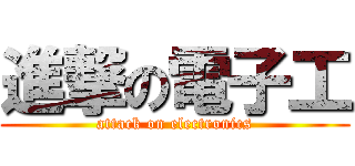 進撃の電子工 (attack on electronics)