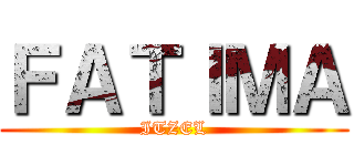 ＦＡＴＩＭＡ (ITZEL)
