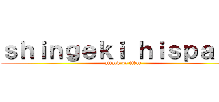 ｓｈｉｎｇｅｋｉ ｈｉｓｐａｎｏ (attack on titan)