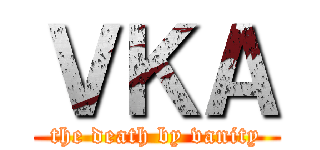 ＶＫＡ (the death by vanity)