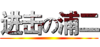 进击の浦二 ()