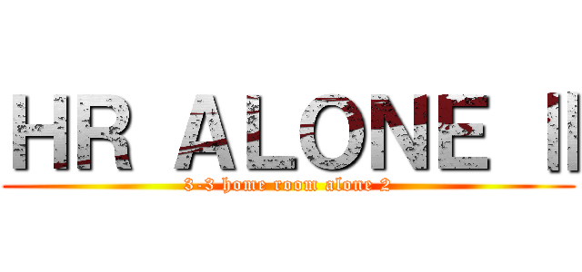 ＨＲ ＡＬＯＮＥ Ⅱ (3-3 home room alone 2)