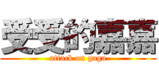 受受的嘉嘉 (attack on gaga)