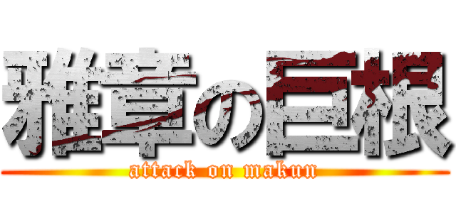 雅章の巨根 (attack on makun)