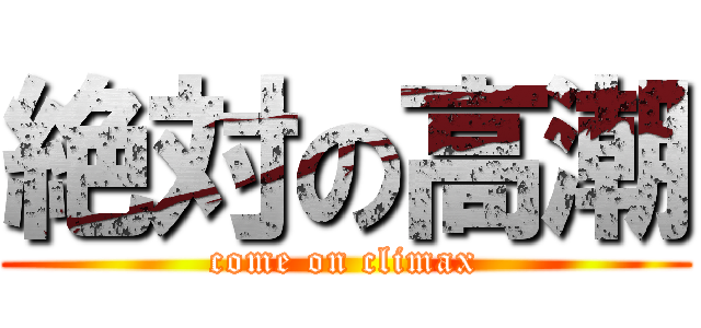 絶対の高潮 (come on climax)