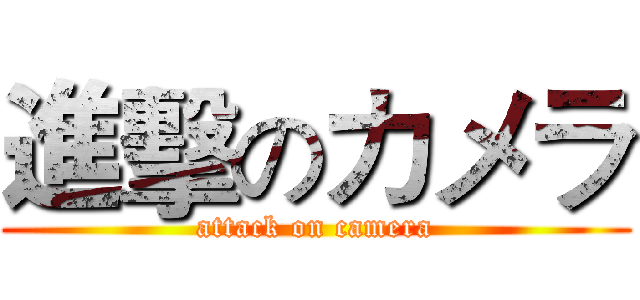 進擊のカメラ (attack on camera)